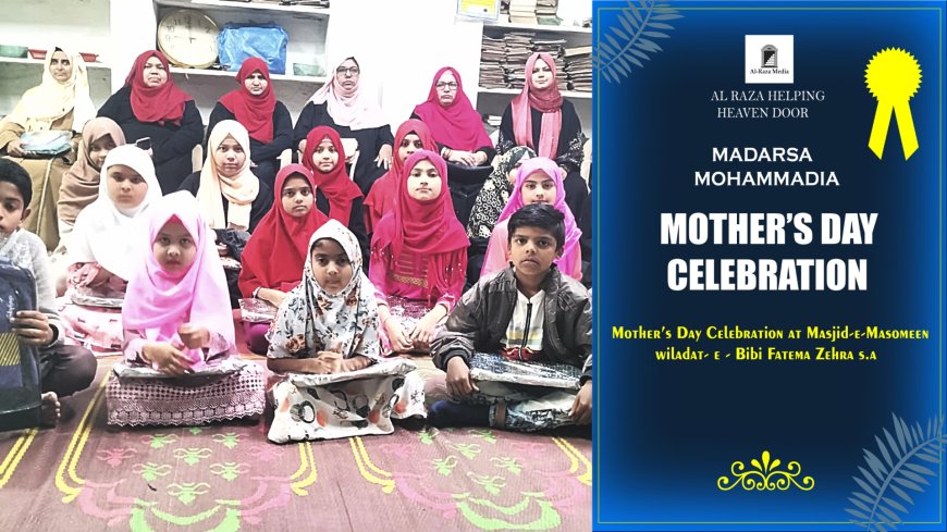 विलादत-ए-फ़ातेमाज़हेरा ... मदरसा मोहम्मदीया मे मनाया गया  मदर्स डे